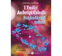 I tredici archetipi celesti. Le origini dei segni zodiacali. Un nuovo cale...