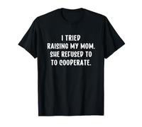 I Tried Raising My Mom She Refused to Cooperate Maglietta