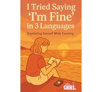 I Tried Saying “I’m Fine” in 3 Languages: Translating Yourself While Traveling