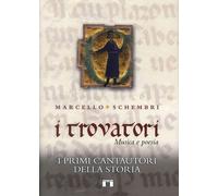 I trovatori. Musica e poesia. I primi cantautori della storia