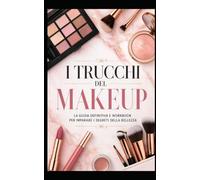 I TRUCCHI DEL MAKEUP: La guida definitiva e workbook per imparare i segreti della bellezza
