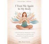 I Trust Me Again In My Body: A Practical Workbook to Rebuild Body Awareness, Release Stored Tension and Trauma, and Restore Self-Trust Through Movement, Rest, and Mindful Care