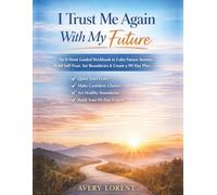 I Trust Me Again With My Future: An 8-Week Guided Workbook to Calm Future Anxiety, Build Self-Trust, Set Boundaries, Make Confident Decisions, and Create a 90-Day Plan