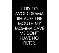 I Try To Avoid Drama Because The Mouth My Momma Gave Me Don't Have No Filter: Notebook with Funny Sayings on Background for Colleague, Parents, Coworker, Work, Secret Santa, Halloween(size 6"x9")