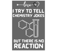 I TRY TO TELL CHEMISTRY JOKES - BUT THERE IS NO REACTION: agenda, notebook, planner, organizer, journal, diary, memories, funny gift for family, friends and coworkers