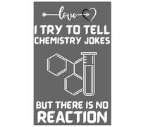 I TRY TO TELL CHEMISTRY JOKES - BUT THERE IS NO REACTION: agenda, notebook, planner, organizer, journal, diary, memories, funny gift for family, friends and coworkers