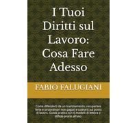 I Tuoi Diritti sul Lavoro: Cosa Fare Adesso: Come difenderti da un licenziamento, recuperare ferie e straordinari non pagati e tutelarti sul posto di ... modelli di lettera e diffida pronti all'uso.
