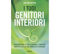 I tuoi genitori interiori. Riconoscere e trasformare l'eredità emotiva della tua