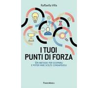 I tuoi punti di forza. Un metodo per scoprirli e poter fare scelte consapevoli