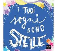 I tuoi sogni sono stelle. Ediz. a colori