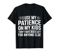 I Use Patience On My Kids Not Much Left Elsewhere - Maglietta