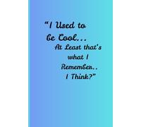 "I Used to be Cool.. At Least that What's I Remember.. I Think"?