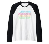 I Used To Be Married But I'm Much Better Now Maglia con Maniche Raglan