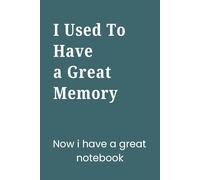 I Used To Have A Great Memory. Now I Have A Great Notebook: A Journal For Writing Down What Matters Most - Funny Gift For Friends, Family, Coworkers