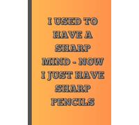 I used to have a sharp mind-now I just have sharp pencils: A Funny Notebook Gift for Seniors |Gag gifts for women, men, friends ,Journal & Notebook| The best gift idea| senior gifts