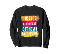 I Used To Have Dreams Now I Have Memes Funny Internet Humor Felpa