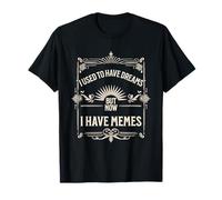 I Used To Have Dreams Now I Have Memes Funny Internet Humor Maglietta