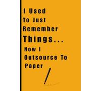 I Used To Just Remember Things Now I Outsource To Paper: Clean And Funny Gift Notebook Journal For Family And Friend Gift, 120 Pages