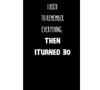 I Used to Remember Everything Then I Turned 30: Funny 30th Birthday Notebook Gift for Men and Women | Gag Gift Journal | 6x9 Lined Pages