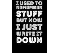 I Used to Remember Stuff But Now I Just Write It Down: Funny Saying Retirement Gag Gift for Men, Co-Workers, Sarcastic Notebook
