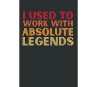 I Used to Work with Absolute Legends: Funny Notebook | Farewell, Retirement, & Goodbye Gift for Coworkers & Boss
