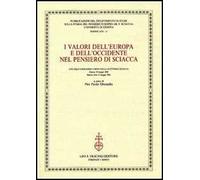I valori dell'Europa e dell'Occidente nel pensiero di Sciacca. Atti dell'11° corso della Cattedra Sciacca (Genova, 20 maggio 2005-Buenos Aires 31 maggio 2005)