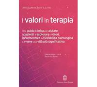 I valori in terapia. Una guida clinica per aiutare i pazienti a esplorare i valori, incrementare la flessibilità psicologica e vivere una vita più significativa