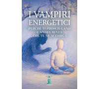 I Vampiri Energetici: Perché ti prosciugano l'anima senza che te ne accorga
