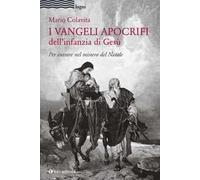 I Vangeli apocrifi dell'infanzia di Gesù. Per entrare nel mistero del Natale