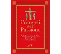I Vangeli della Passione. Per la domenica delle Palme (anno A, B e C) e il Venerdì santo