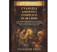 I Vangeli gnostici completi in 40 libri: Una raccolta moderna degli apocrifi del Nuovo Testamento, comprendente racconti nascosti su Gesù, Tommaso, Maria, Filippo e altri