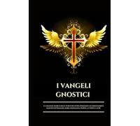 I VANGELI GNOSTICI: La saggezza segreta delle Scritture di Nag Hammadi e gli insegnamenti nascosti di Tommaso, Maria Maddalena, Filippo, la Verità e altri (Italian Edition)