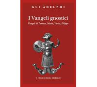 I vangeli gnostici. Vangeli di Tomaso, Maria, Verità, Filippo