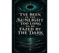 I’ve Been in the Sunlight Too Long to be Fazed by the Dark: Journal/Notebook