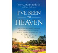 I’ve Been to Heaven: The True Story of a Husband's Supernatural Near-Death Experience of the Afterlife, His Wife's Prayer That Brought Him Back, and God's Message of Hope for the World