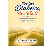I’ve Got Diabetes, Now What?: 54 Questions About Getting Started with Diabetes, A Practical, Research-Informed Companion