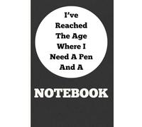 I’ve Reached The Age Where I Need A Pen And A Notebook: Funny Gift Notebook Journal, Gift For Seniors, Co-workers, Friends and Family, 120 Pages, 6x9 inches