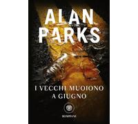 Libri Alan Parks - I Vecchi Muoiono A Giugno