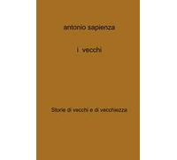 I vecchi. Storie di vecchi e di vecchiezza