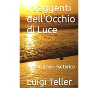 I Veggenti dell'Occhio di Luce: romanzo noir esoterico