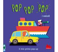 I veicoli. Pop pop pop. Il mio primo pop-up. Ediz. a colori