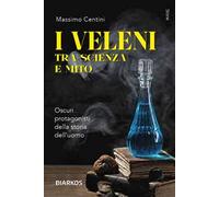 I veleni tra scienza e mito. Oscuri protagonisti della storia dell’uomo