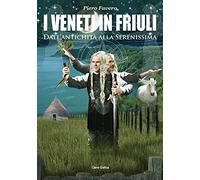 I veneti in Friuli. Dall’antichità alla Serenissima