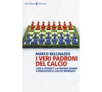 I veri padroni del calcio. Così il potere e la finanza hanno conquistato i...