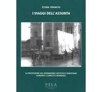 I viaggi dell'Assunta. La protezione del patrimonio artistico veneziano durante i conflitti mondiali. Ediz. illustrata