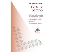 I viaggi di Ciro e discorso sulla teologia e la mitologia dei pag