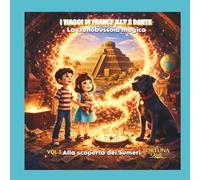I VIAGGI DI FRANCY ILLY E DANTE: La cronobussola magica - ALLA SCOPERTA DEI SUMERI: Libro illustrato per bambini 4 - 8 anni Avventura nella Mesopotamia, storia e prime civiltà