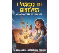 I viaggi di Ginevra: alla scoperta dell’Europa: 30 racconti illustrati per bambini