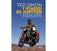 I viaggi di Jupiter. Il giro del mondo in motocicletta