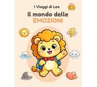 I Viaggi di Leo - Il mondo delle Emozioni: Libro illustrato per bambini 2-5 anni per scoprire e riconoscere le emozioni